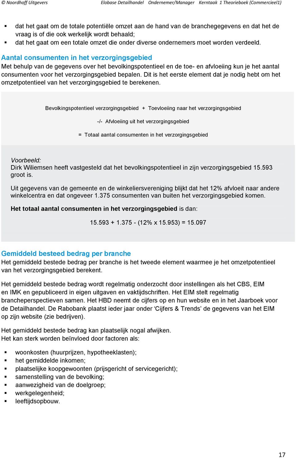 Aantal consumenten in het verzorgingsgebied Met behulp van de gegevens over het bevolkingspotentieel en de toe- en afvloeiing kun je het aantal consumenten voor het verzorgingsgebied bepalen.