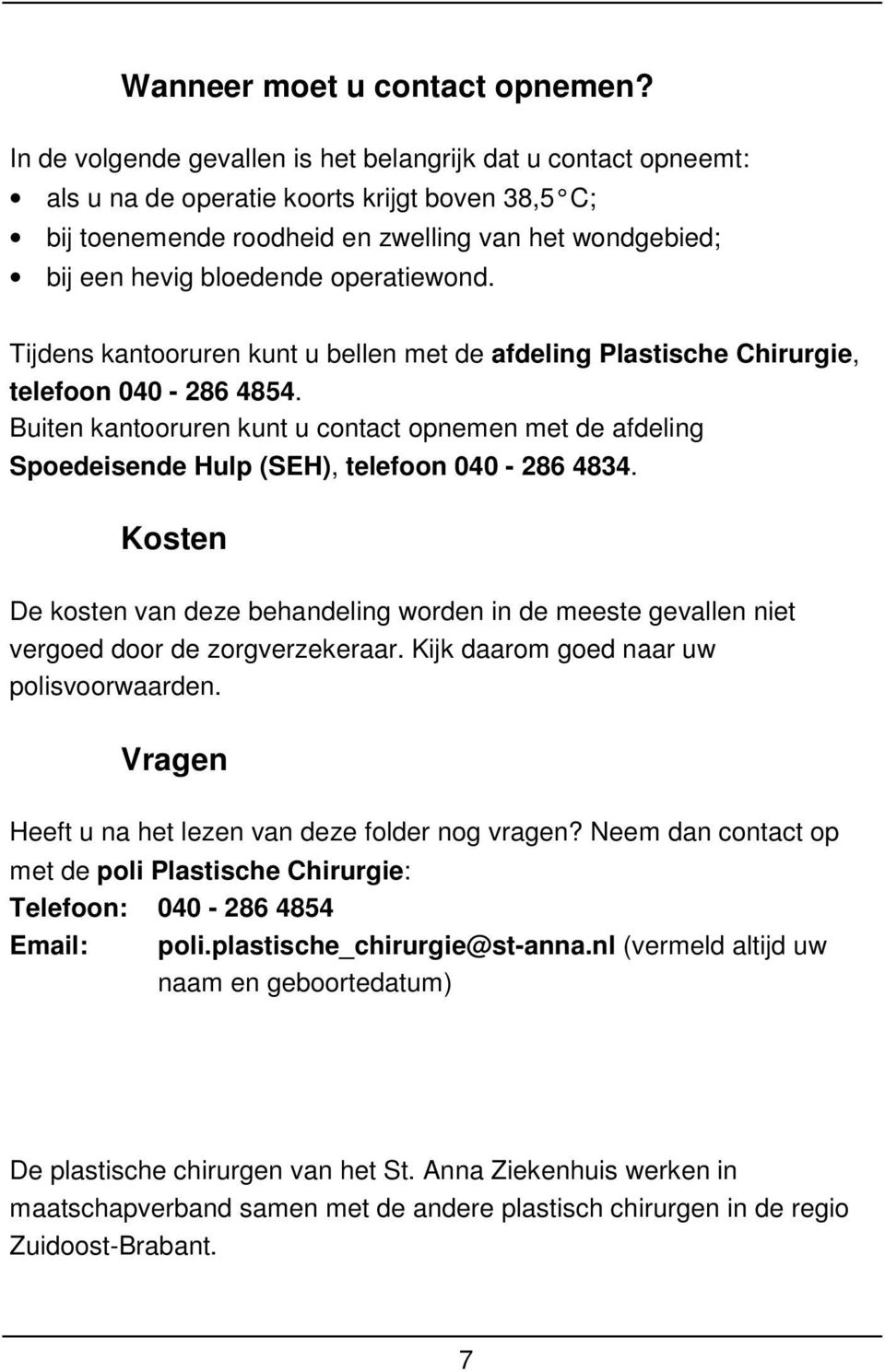 operatiewond. Tijdens kantooruren kunt u bellen met de afdeling Plastische Chirurgie, telefoon 040-286 4854.