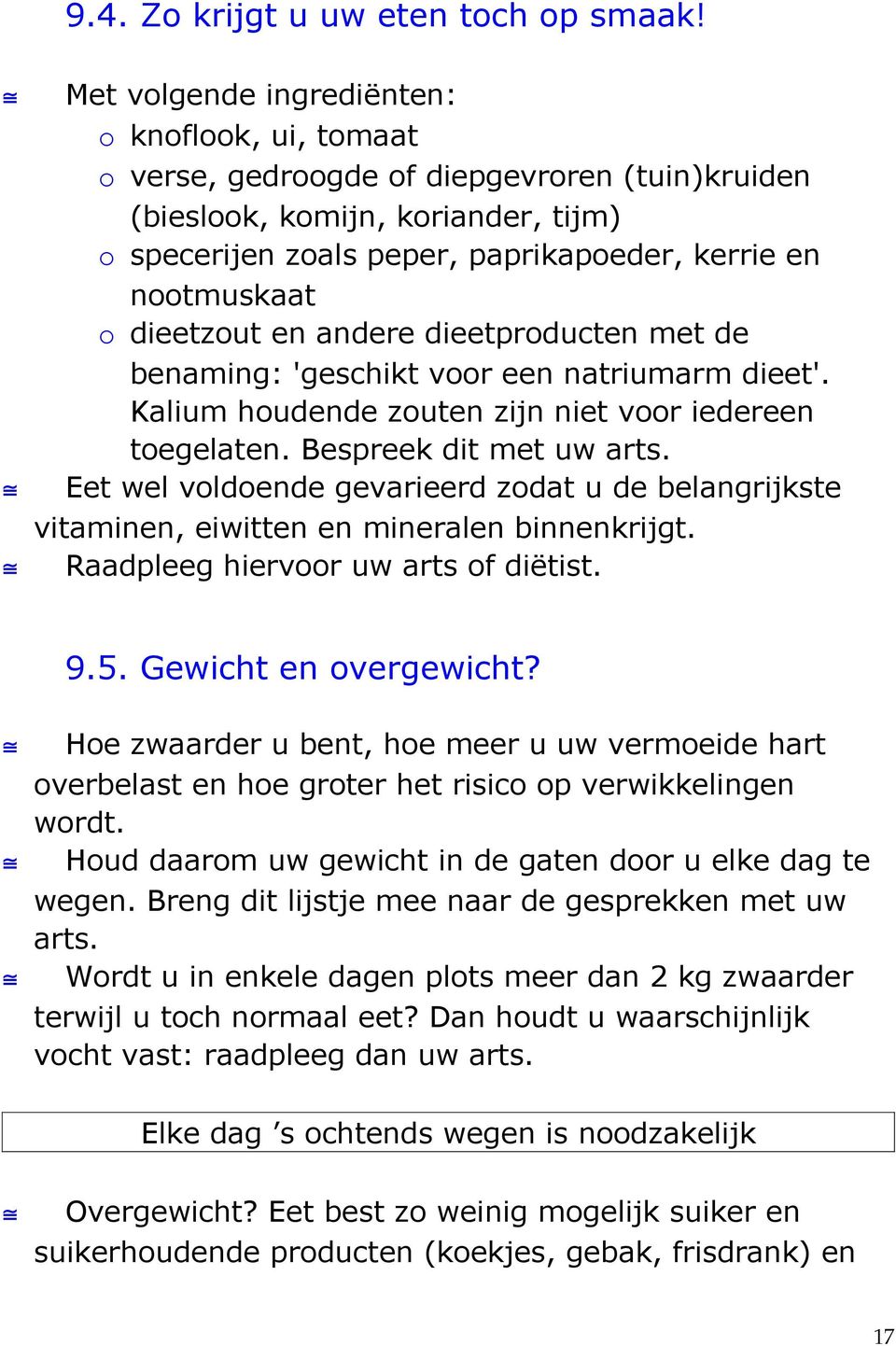 dieetzout en andere dieetproducten met de benaming: 'geschikt voor een natriumarm dieet'. Kalium houdende zouten zijn niet voor iedereen toegelaten. Bespreek dit met uw arts.