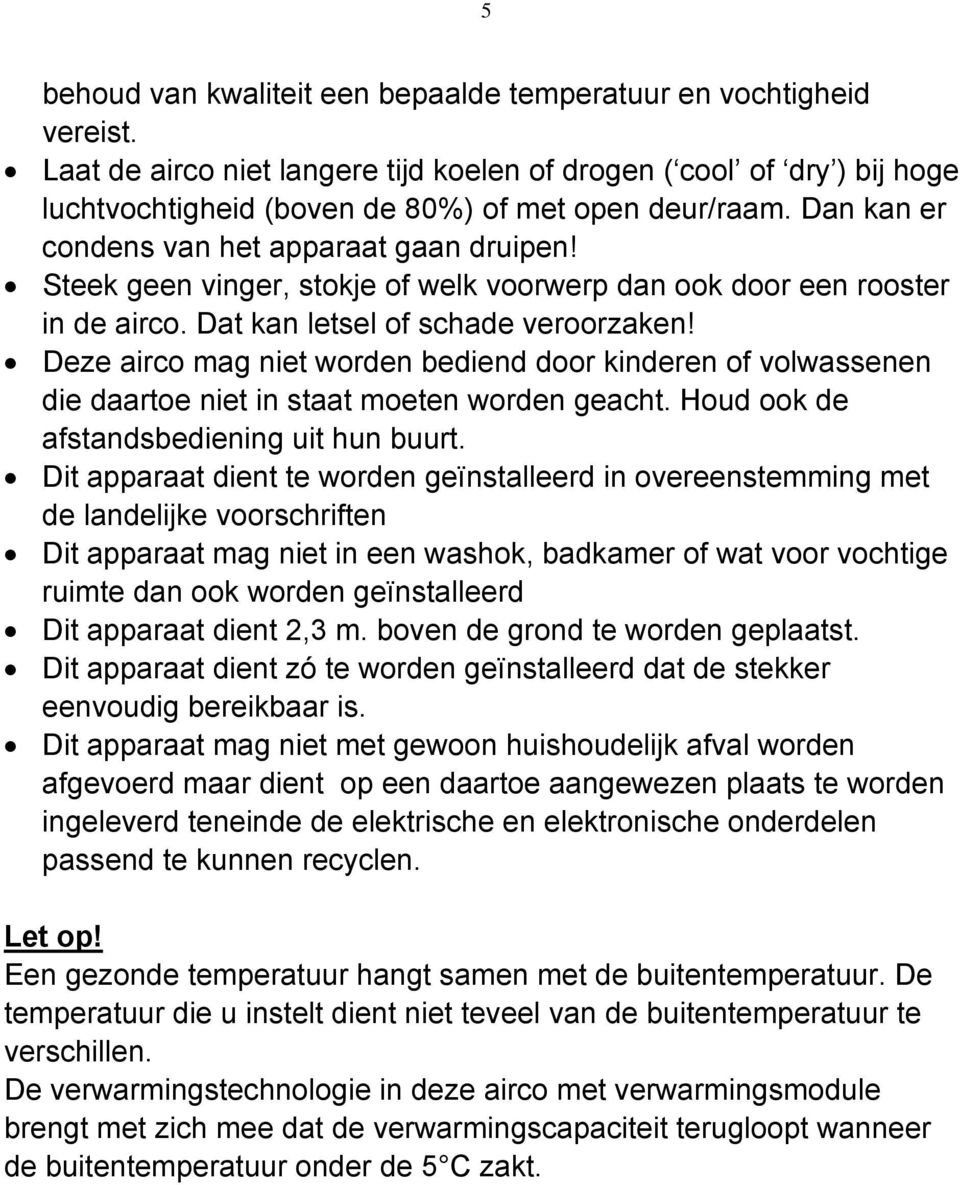 Deze airco mag niet worden bediend door kinderen of volwassenen die daartoe niet in staat moeten worden geacht. Houd ook de afstandsbediening uit hun buurt.