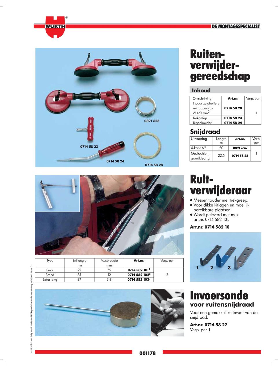 per 4-kant A2 50 0891 656 Gevlochten, 1 22,5 0714 58 28 goudkleurig Ruitverwijderaar Messenhouder met trekgreep. Voor dikke kitlagen en moeilijk bereikbare plaatsen. Wordt geleverd met mes art.nr.