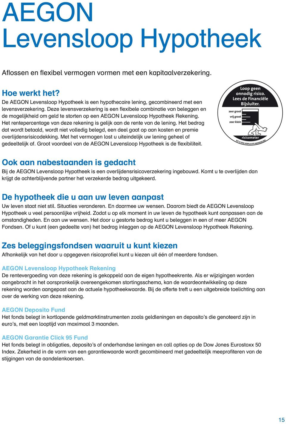 Deze levensverzekering is een flexibele combinatie van beleggen en de mogelijkheid om geld te storten op een AEGON Levensloop Hypotheek Rekening.