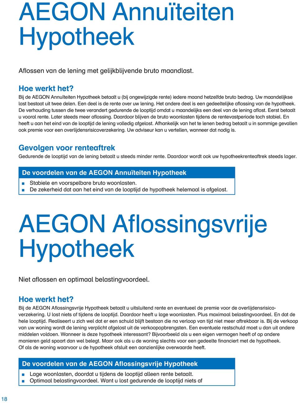 Het andere deel is een gedeeltelijke aflossing van de hypotheek. De verhouding tussen die twee verandert gedurende de looptijd omdat u maandelijks een deel van de lening aflost.