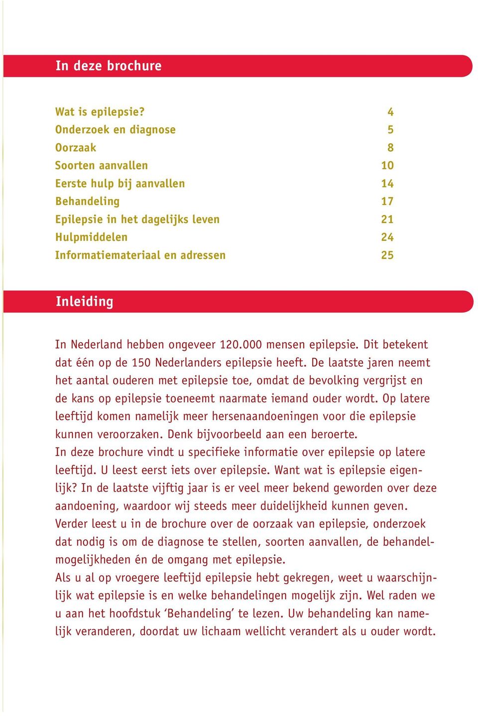 In Nederland hebben ongeveer 120.000 mensen epilepsie. Dit betekent dat één op de 150 Nederlanders epilepsie heeft.