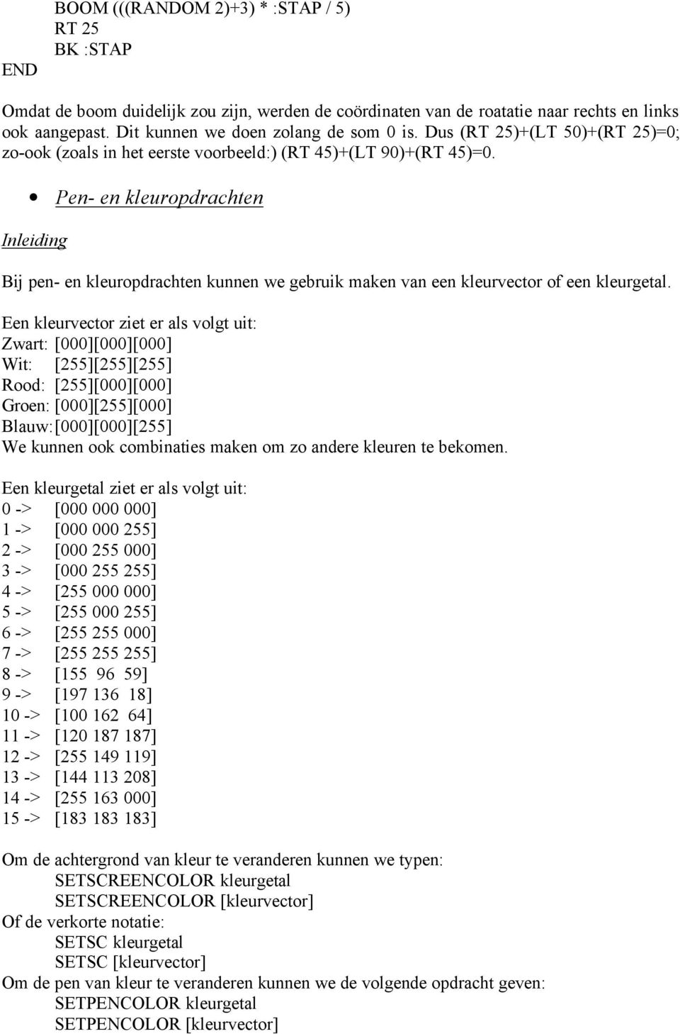 Pen- en kleuropdrachten Inleiding Bij pen- en kleuropdrachten kunnen we gebruik maken van een kleurvector of een kleurgetal.