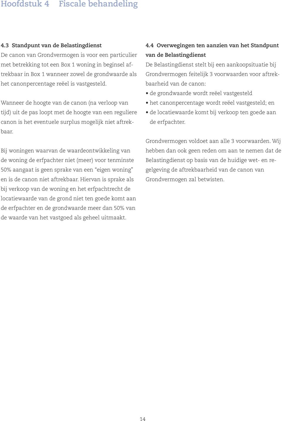 mogelijk niet aftrekbaar Bij woningen waarvan de waardeontwikkeling van de woning de erfpachter niet (meer) voor tenminste 50% aangaat is geen sprake van een eigen woning en is de canon niet