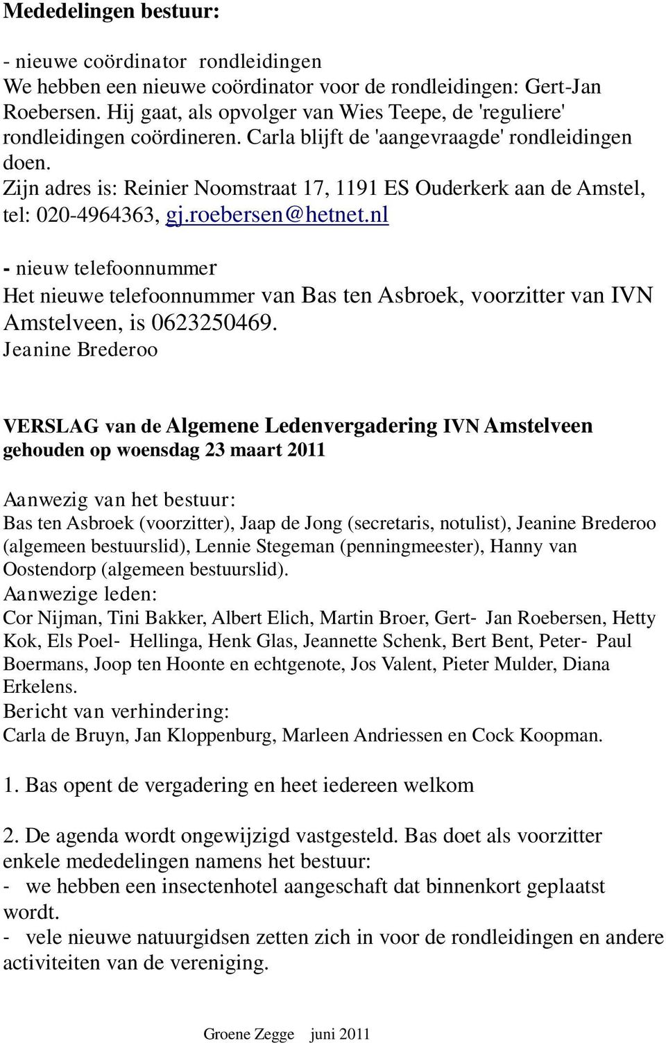 Zijn adres is: Reinier Noomstraat 17, 1191 ES Ouderkerk aan de Amstel, tel: 020-4964363, gj.roebersen@hetnet.