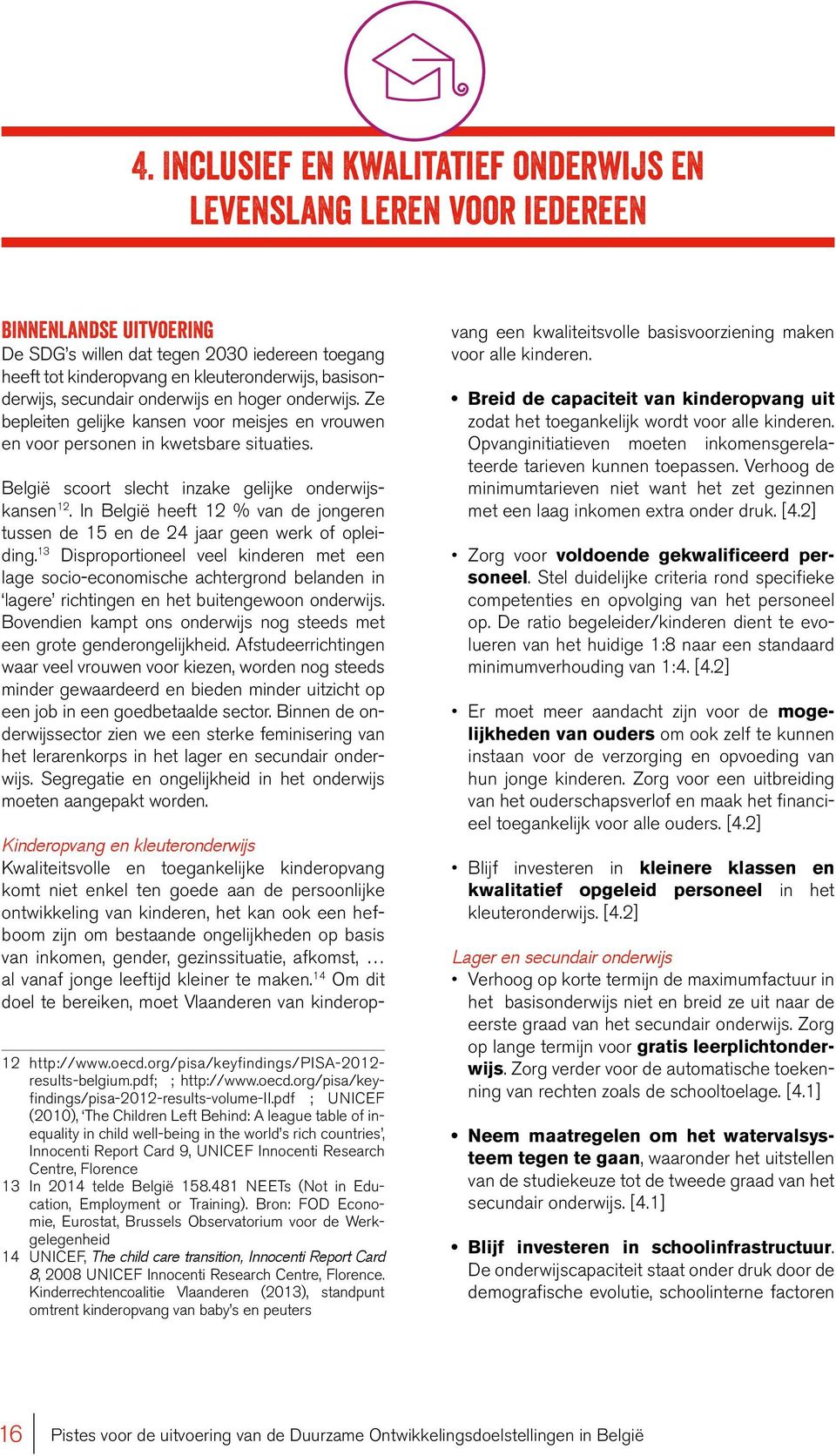 duurzame economische groei derwijs, secundair onderwijs en hoger onderwijs. Ze bepleiten gelijke en kansen tewerkstelling voor meisjes en vrouwen en voor personen in kwetsbare situaties.