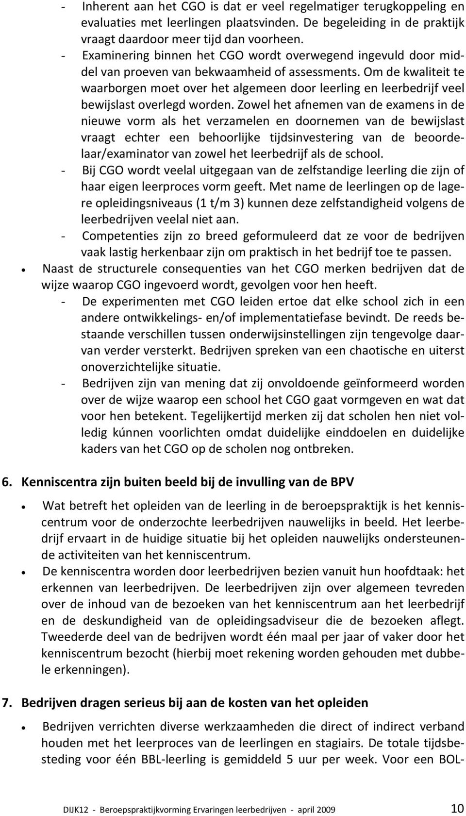 Om de kwaliteit te waarborgen moet over het algemeen door leerling en leerbedrijf veel bewijslast overlegd worden.