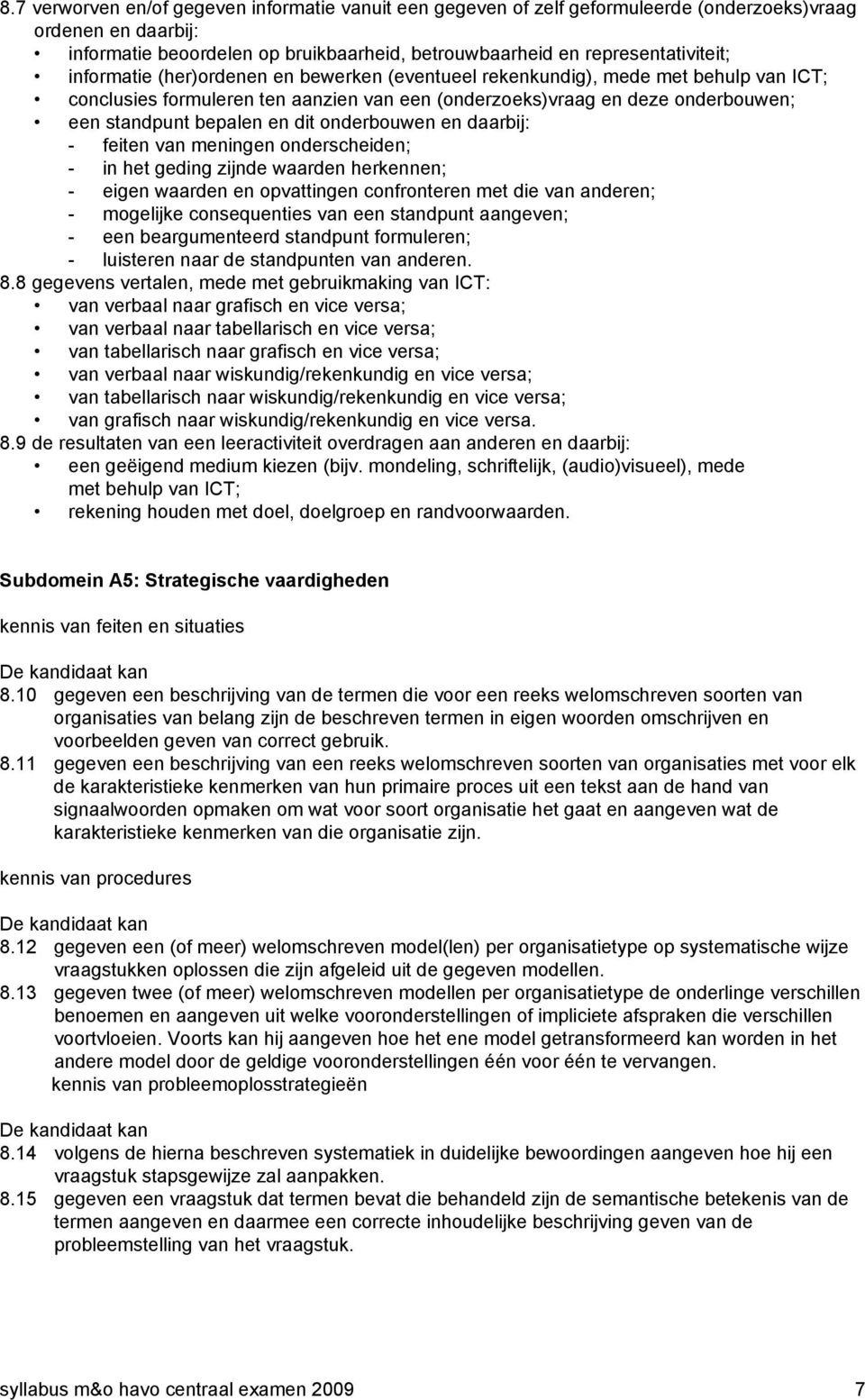 onderbouwen en daarbij: feiten van meningen onderscheiden; in het geding zijnde waarden herkennen; eigen waarden en opvattingen confronteren met die van anderen; mogelijke consequenties van een