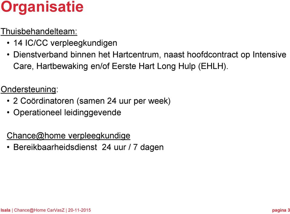 Ondersteuning: 2 Coördinatoren (samen 24 uur per week) Operationeel leidinggevende Chance@home