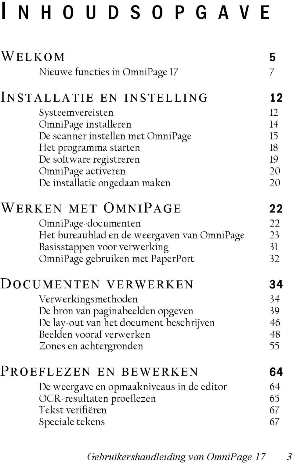 Basisstappen voor verwerking 31 OmniPage gebruiken met PaperPort 32 D OCUMENTEN VERWERKEN 34 Verwerkingsmethoden 34 De bron van paginabeelden opgeven 39 De lay-out van het document beschrijven 46