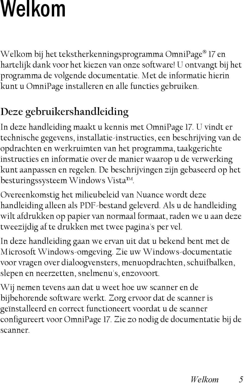 U vindt er technische gegevens, installatie-instructies, een beschrijving van de opdrachten en werkruimten van het programma, taakgerichte instructies en informatie over de manier waarop u de