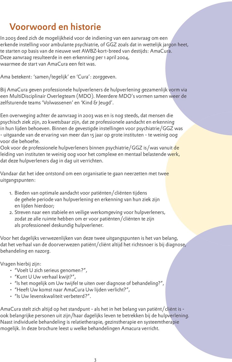 Ama betekent: samen/tegelijk en Cura : zorggeven. Bij AmaCura geven professionele hulpverleners de hulpverlening gezamenlijk vorm via een MultiDisciplinair Overlegteam (MDO).