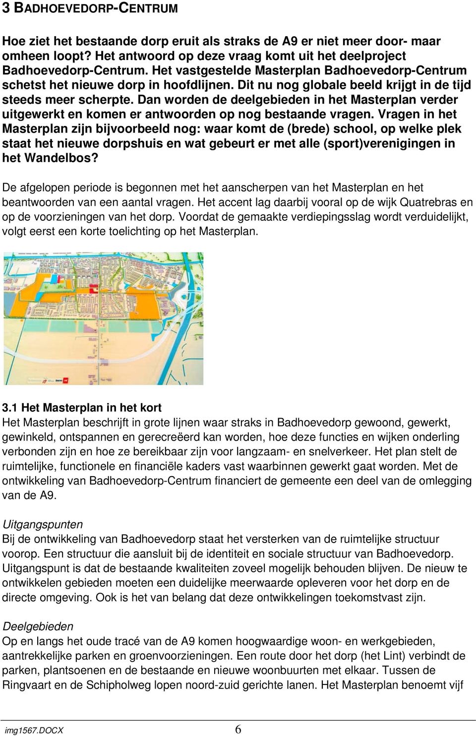 Dan worden de deelgebieden in het Masterplan verder uitgewerkt en komen er antwoorden op nog bestaande vragen.