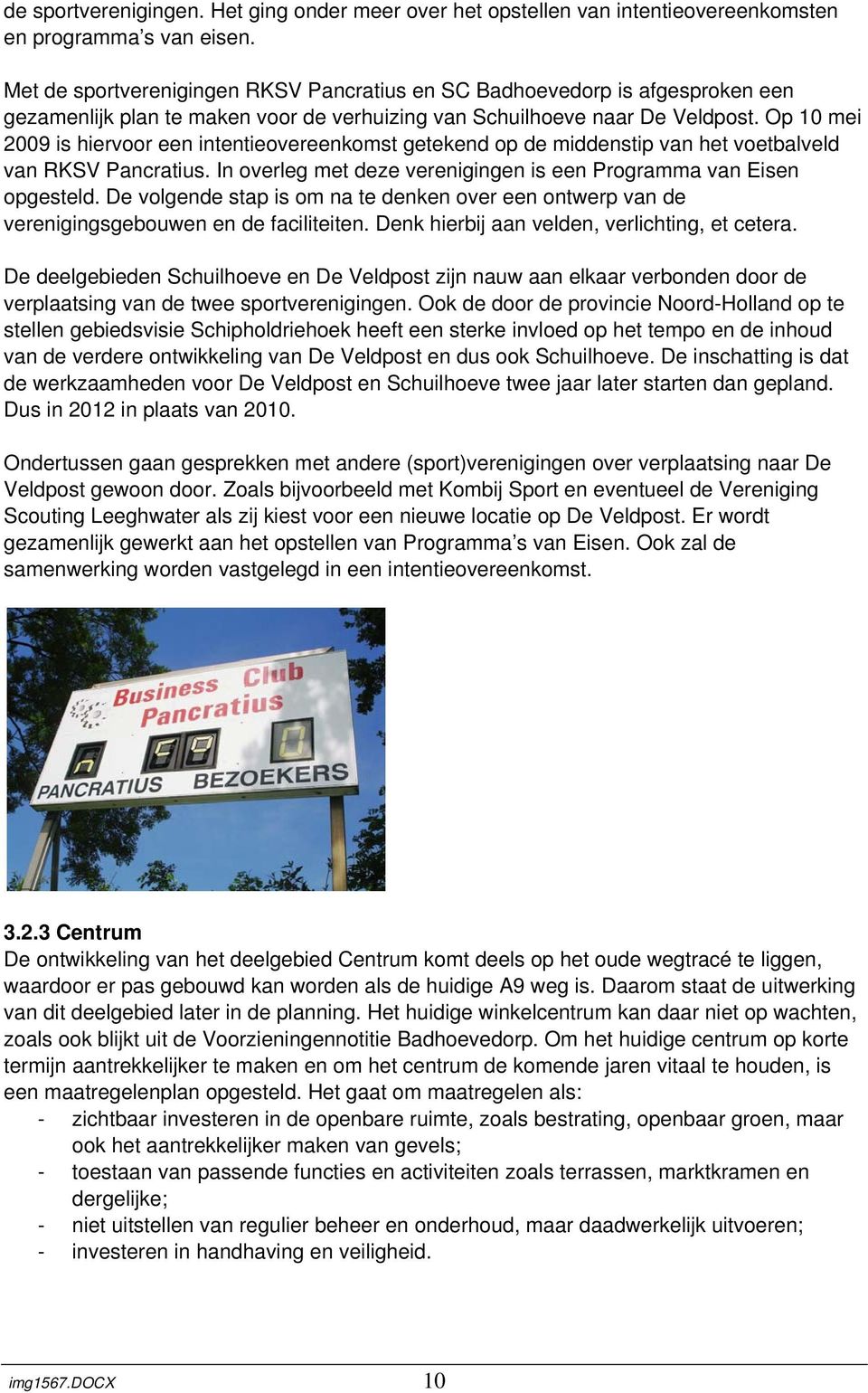 Op 10 mei 2009 is hiervoor een intentieovereenkomst getekend op de middenstip van het voetbalveld van RKSV Pancratius. In overleg met deze verenigingen is een Programma van Eisen opgesteld.