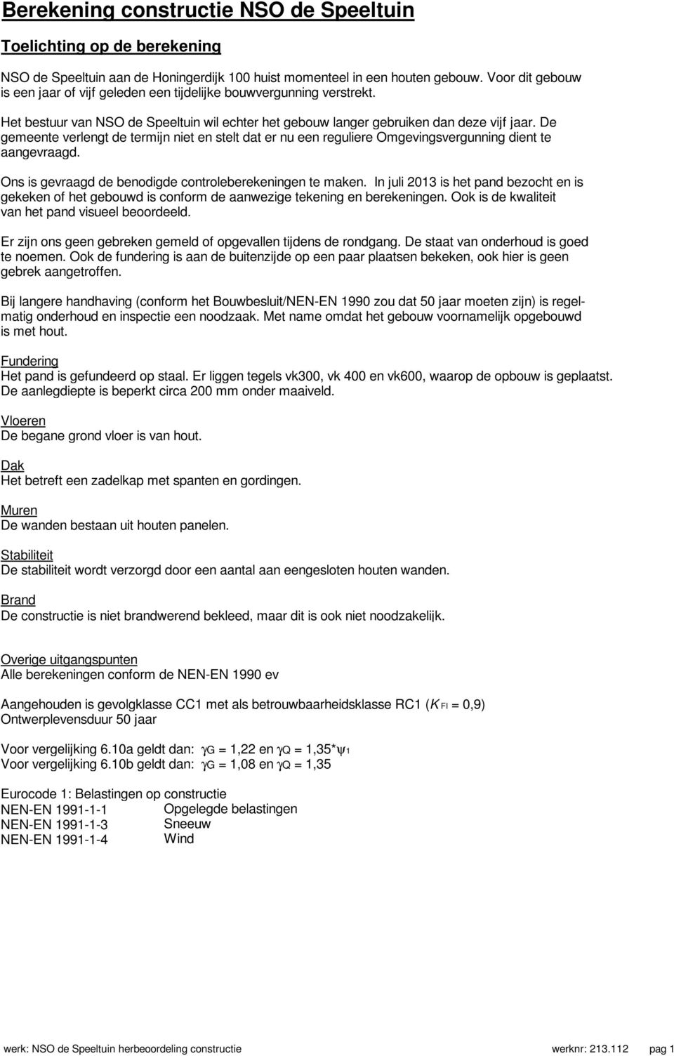 De gemeente verlengt de termijn niet en stelt dat er nu een reguliere Omgevingsvergunning dient te aangevraagd. Ons is gevraagd de benodigde controleberekeningen te maken.