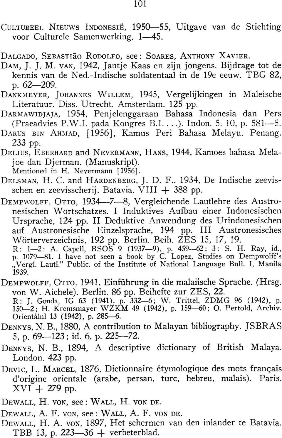 DANKMEYER, JOHANNES WILLEM, 1945, Vergelijkingen in Maleische Literatuur. Diss. Utrecht. Amsterdam. 125 pp. DARMA\VIDJAJA, 1954, Penjelenggaraan Bahasa Indonesia dan Pers (Praeadvies P.W.I. pada Kongres B.
