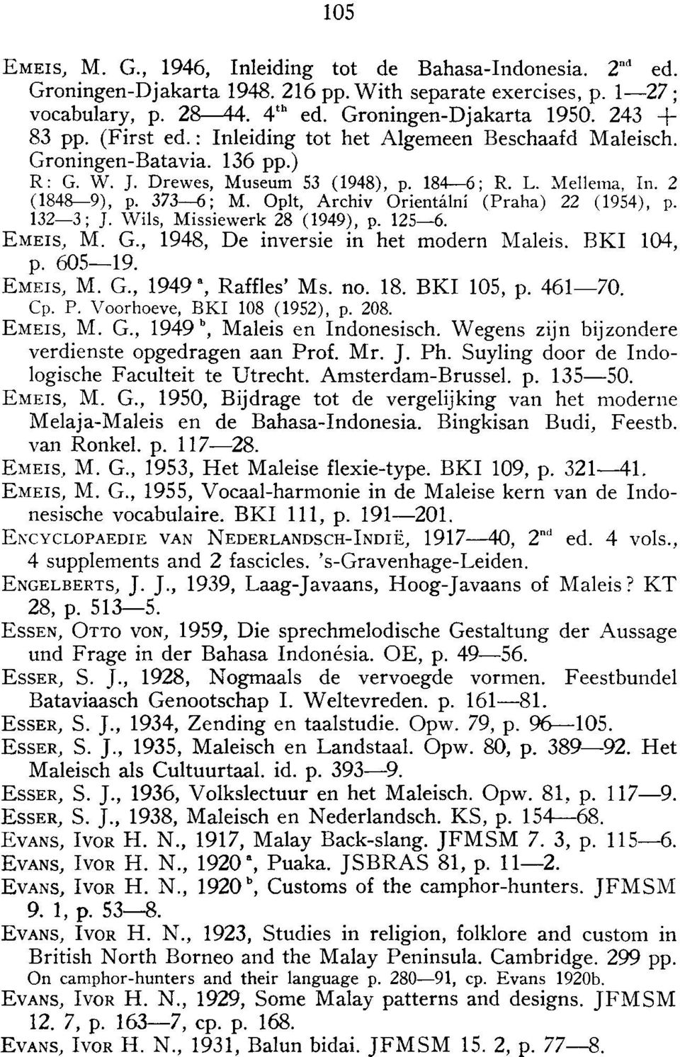 Oplt, Archiv Orientalni (Praha) 22 (1954), p. 132-3; J. Wils, Missiewerk 28 (1949), p. 125-6. EMEIS, M. G., 1948, De inversie in het modern Maleis. BKI 104, p. 605-19. EMEIS, M. G., 1949', Raffles' Ms.