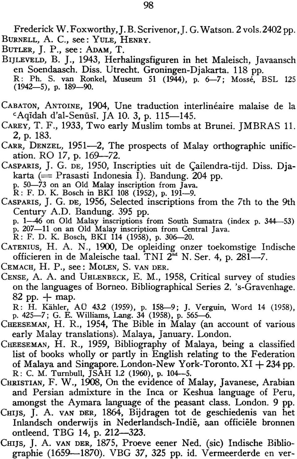 CABATON, ANTOINE, 1904, Une traduction interlineaire malaise de la CAqidah d'al-seniisl. JA 10. 3, p. 115-145. CAREY, T. F., 1933, Two early Muslim tombs at Brunei. JMBRAS 11. 2, p. 183.