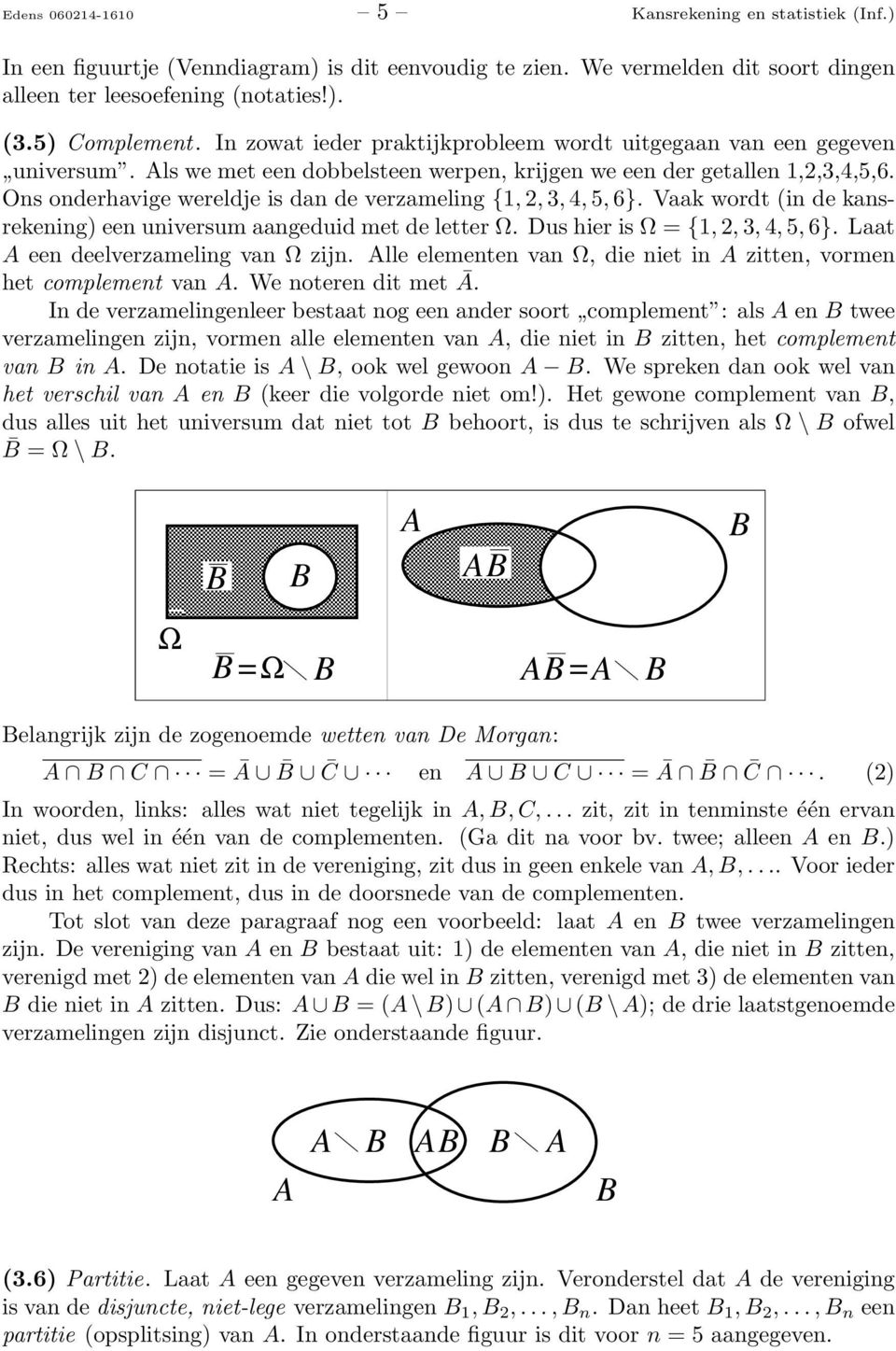 Ons onderhavige wereldje is dan de verzameling {1, 2, 3, 4, 5, 6}. Vaak wordt (in de kansrekening) een universum aangeduid met de letter Ω. Dus hier is Ω = {1, 2, 3, 4, 5, 6}.