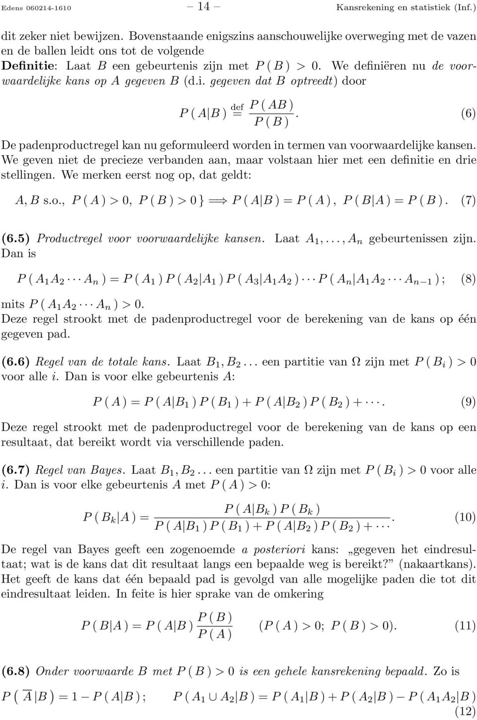 We definiëren nu de voorwaardelijke kans op A gegeven B (d.i. gegeven dat B optreedt) door P ( A B ) def = P ( AB ) P ( B ).