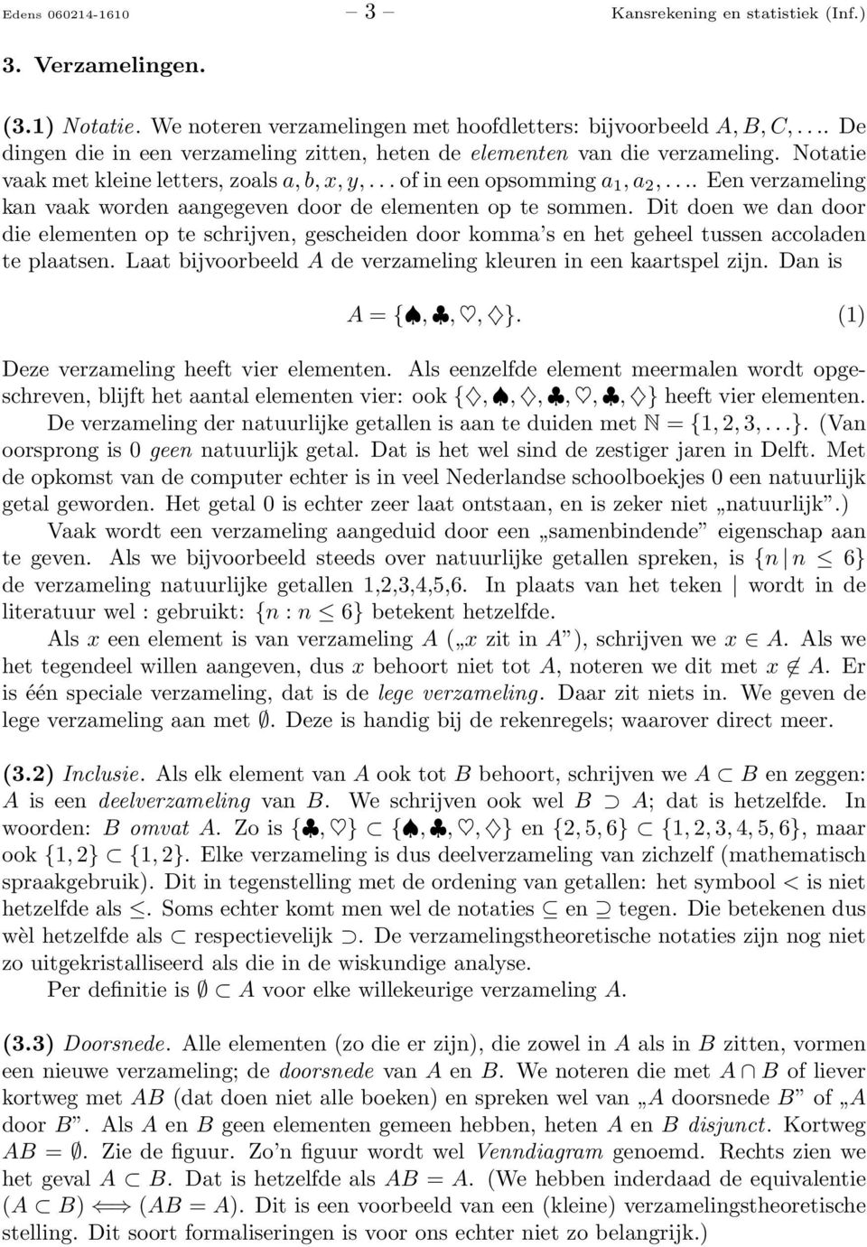 ... Een verzameling kan vaak worden aangegeven door de elementen op te sommen. Dit doen we dan door die elementen op te schrijven, gescheiden door komma s en het geheel tussen accoladen te plaatsen.