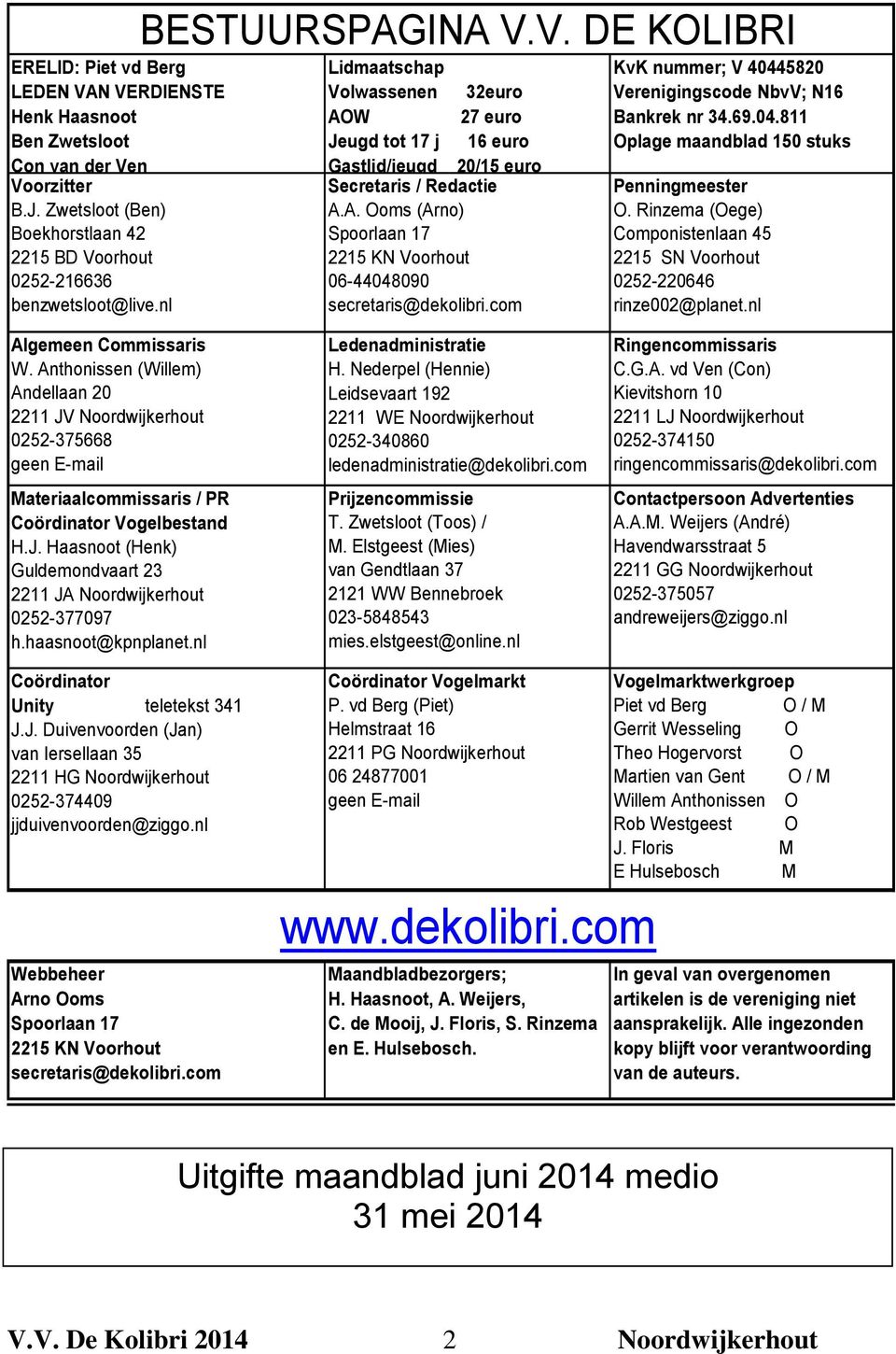 com KvK nummer; V 40445820 Verenigingscode NbvV; N16 Bankrek nr 34.69.04.811 Oplage maandblad 150 stuks Penningmeester O.