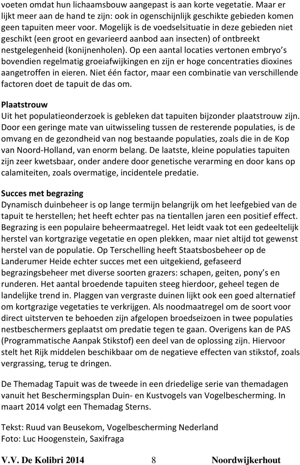 Op een aantal locaties vertonen embryo s bovendien regelmatig groeiafwijkingen en zijn er hoge concentraties dioxines aangetroffen in eieren.