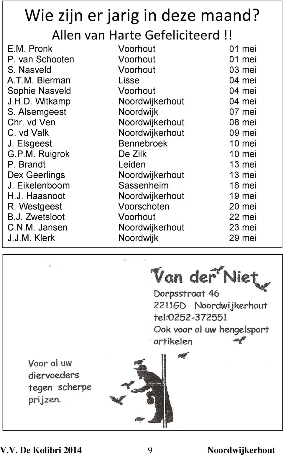 Ruigrok De Zilk 10 mei P. Brandt Leiden 13 mei Dex Geerlings Noordwijkerhout 13 mei J. Eikelenboom Sassenheim 16 mei H.J. Haasnoot Noordwijkerhout 19 mei R.