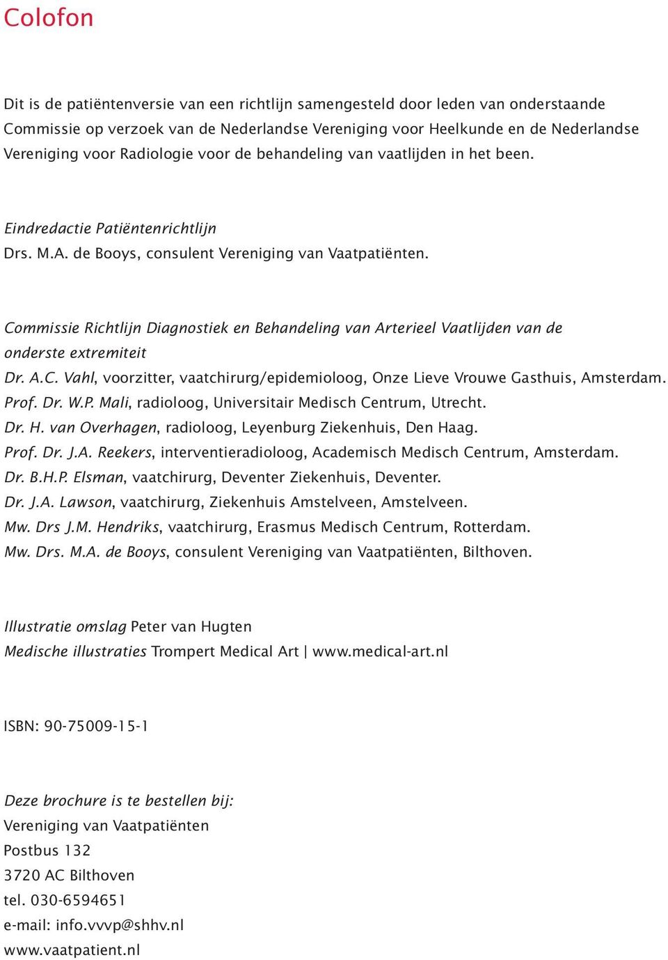Commissie Richtlijn Diagnostiek en Behandeling van Arterieel Vaatlijden van de onderste extremiteit Dr. A.C. Vahl, voorzitter, vaatchirurg/epidemioloog, Onze Lieve Vrouwe Gasthuis, Amsterdam. Prof.