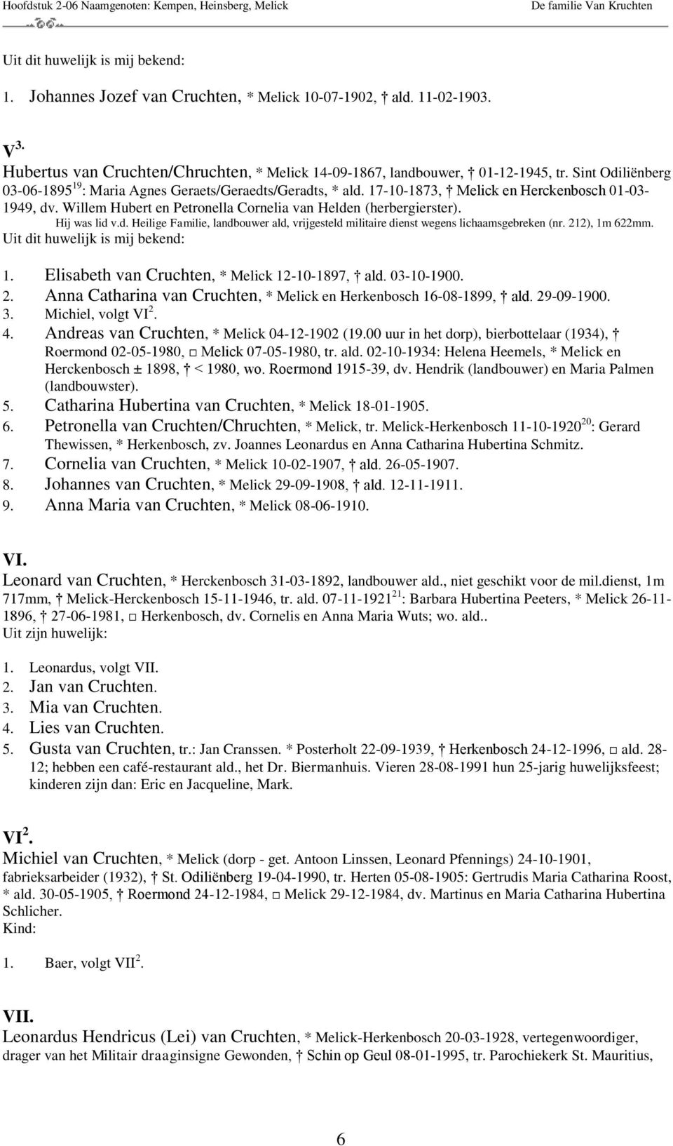 Hij was lid v.d. Heilige Familie, landbouwer ald, vrijgesteld militaire dienst wegens lichaamsgebreken (nr. 212), 1m 622mm. 1. Elisabeth van Cruchten, * Melick 12-10-1897, ald. 03-10-1900. 2. Anna Catharina van Cruchten, * Melick en Herkenbosch 16-08-1899, ald.