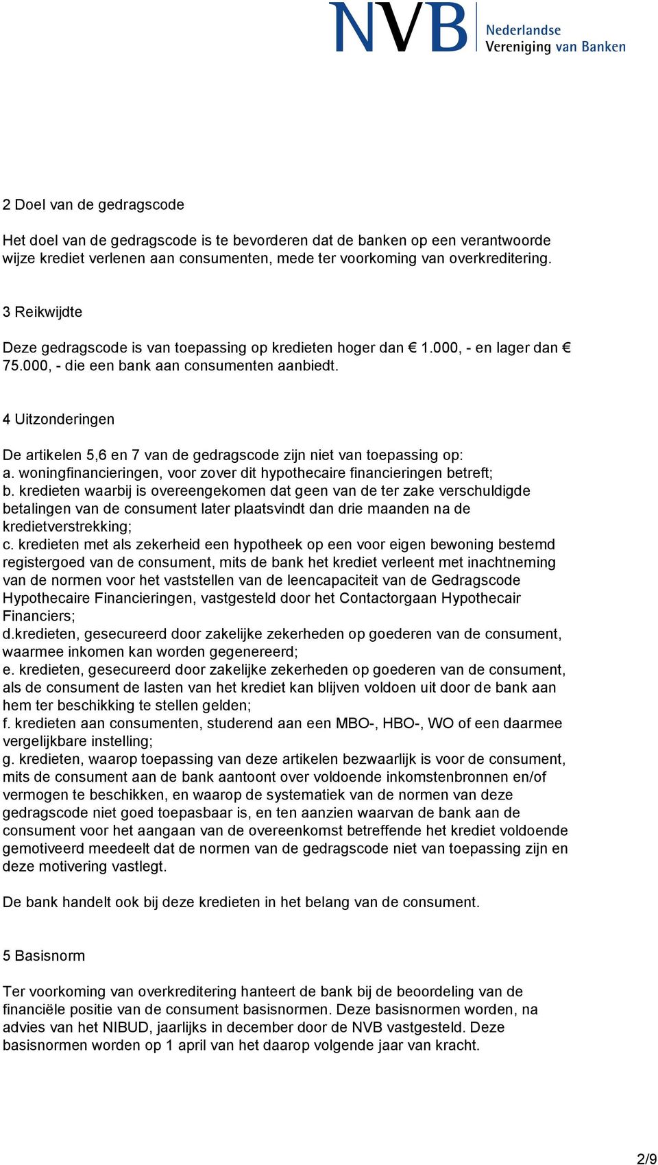 4 Uitzonderingen De artikelen 5,6 en 7 van de gedragscode zijn niet van toepassing op: a. woningfinancieringen, voor zover dit hypothecaire financieringen betreft; b.