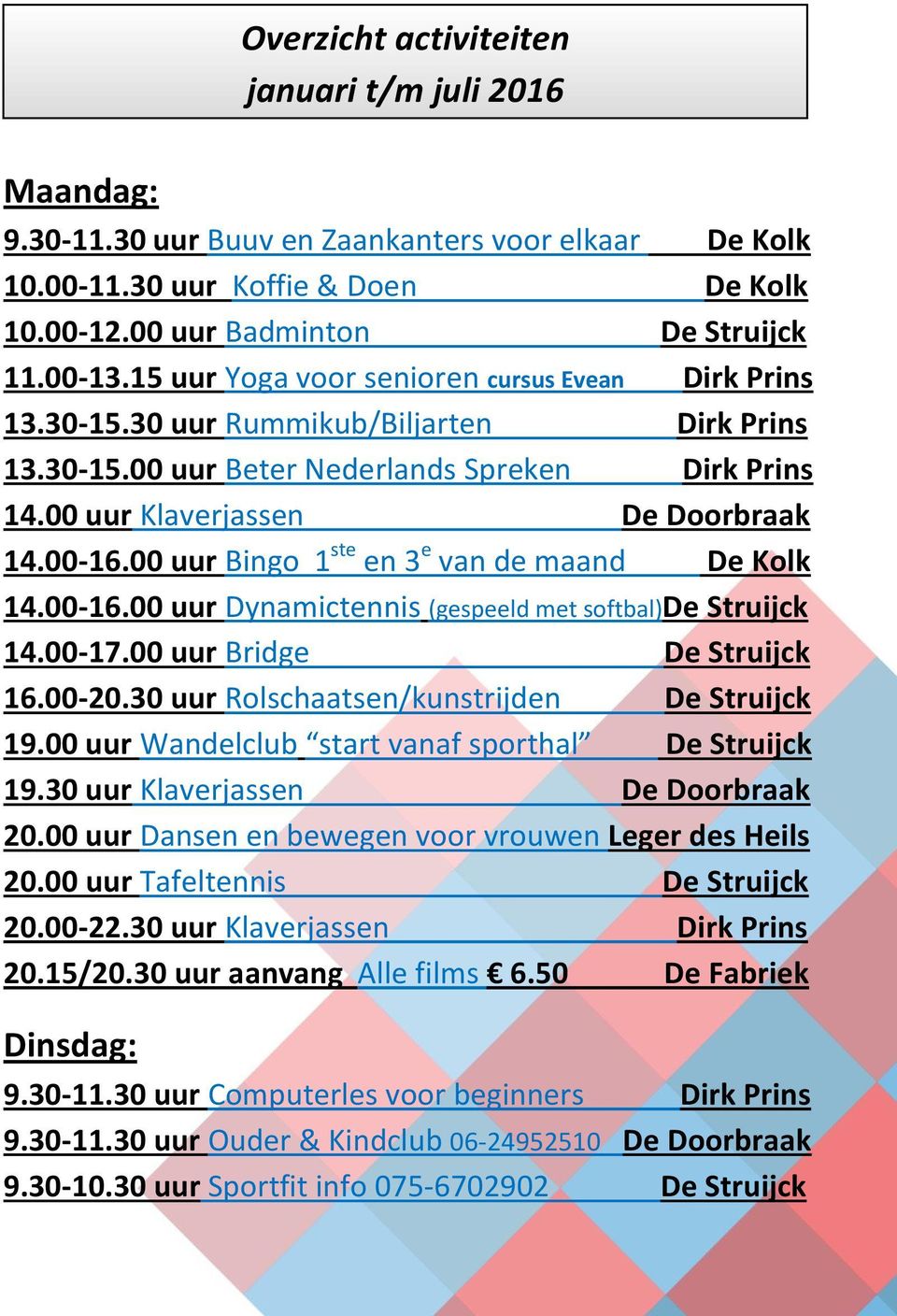 00 uur Bingo 1 ste en 3 e van de maand De Kolk 14.00-16.00 uur Dynamictennis (gespeeld met softbal)de Struijck 14.00-17.00 uur Bridge De Struijck 16.00-20.