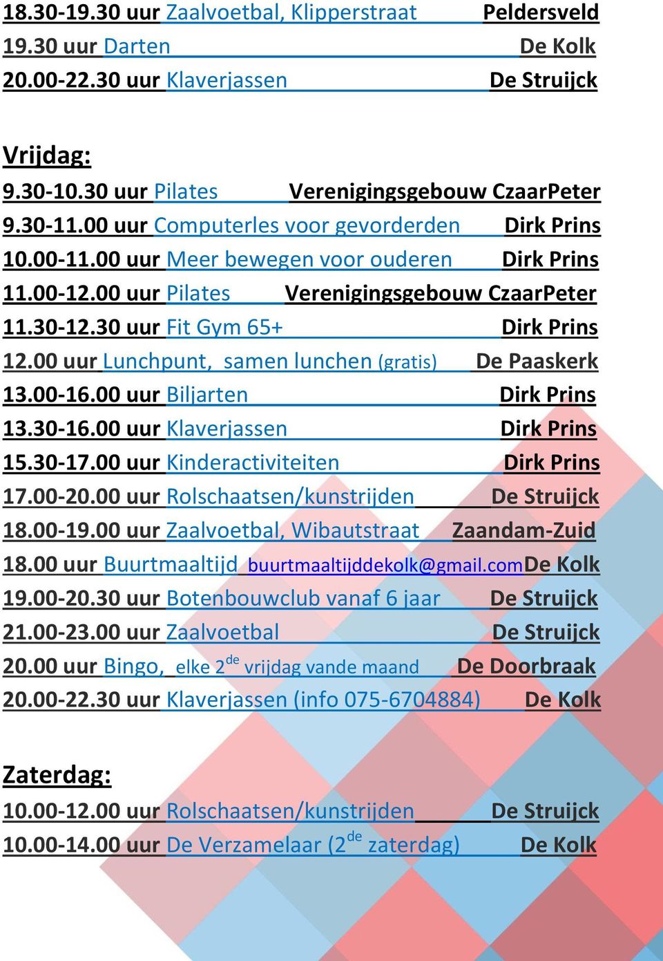 00 uur Lunchpunt, samen lunchen (gratis) De Paaskerk 13.00-16.00 uur Biljarten Dirk Prins 13.30-16.00 uur Klaverjassen Dirk Prins 15.30-17.00 uur Kinderactiviteiten Dirk Prins 17.00-20.