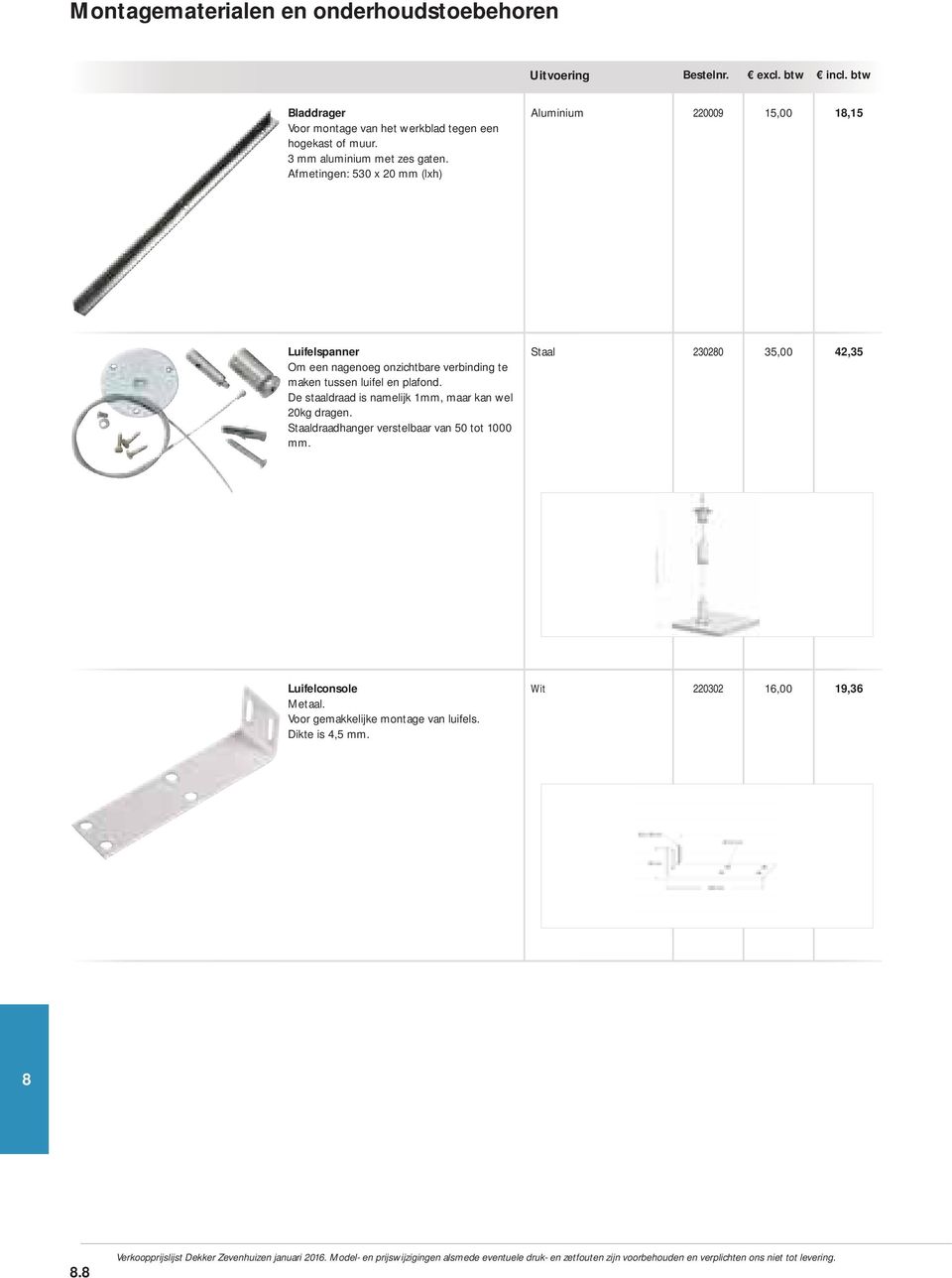 maken tussen luifel en plafond. De staaldraad is namelijk 1mm, maar kan wel 20kg dragen.