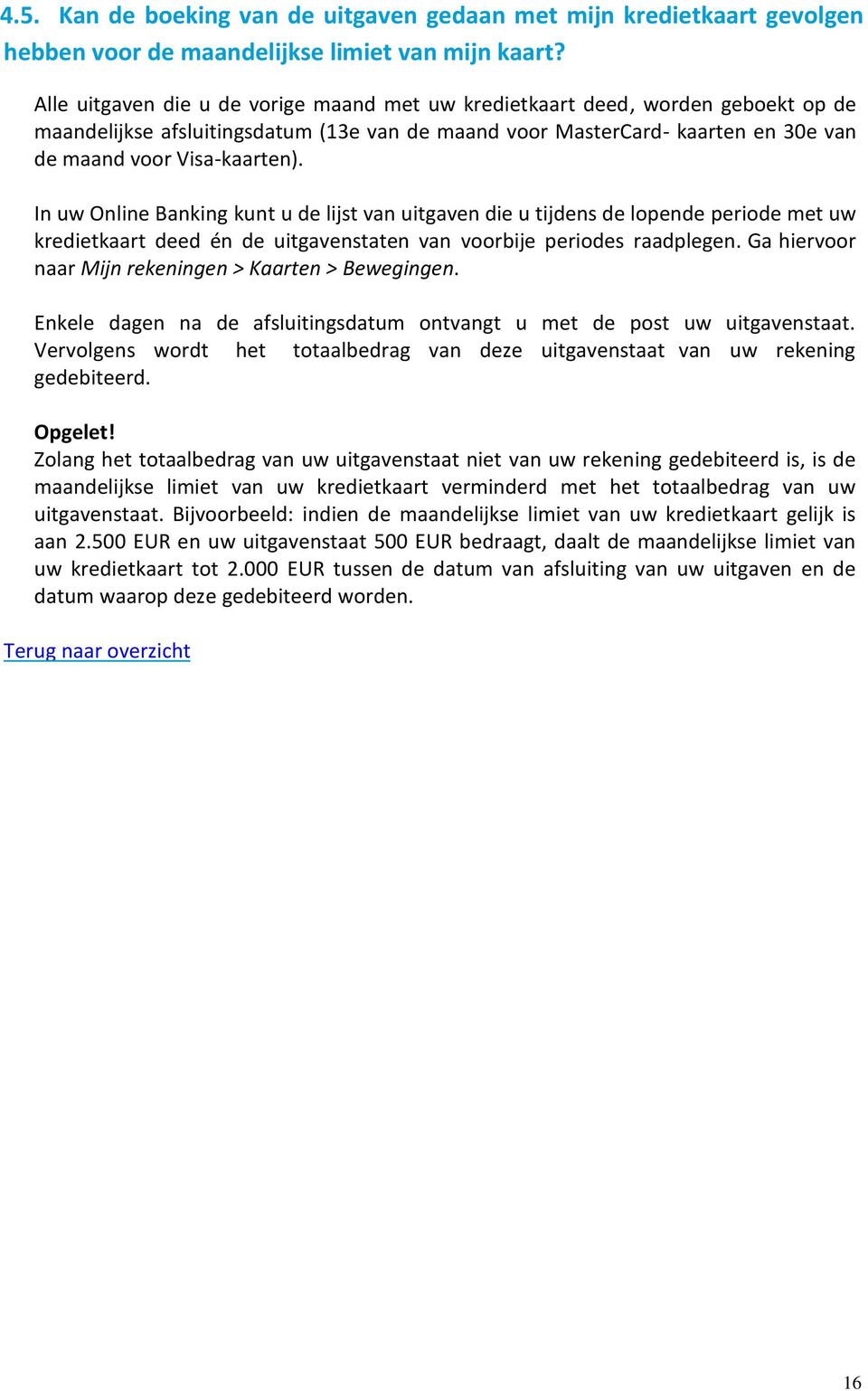 In uw Online Banking kunt u de lijst van uitgaven die u tijdens de lopende periode met uw kredietkaart deed én de uitgavenstaten van voorbije periodes raadplegen.