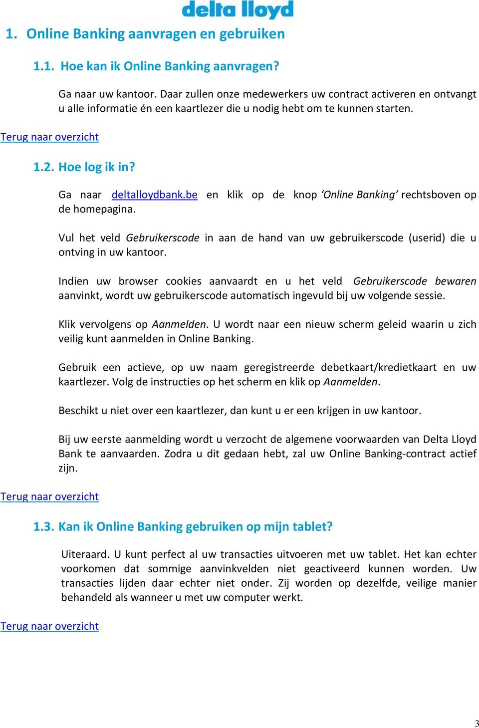 be en klik op de knop Online Banking rechtsboven op de homepagina. Vul het veld Gebruikerscode in aan de hand van uw gebruikerscode (userid) die u ontving in uw kantoor.