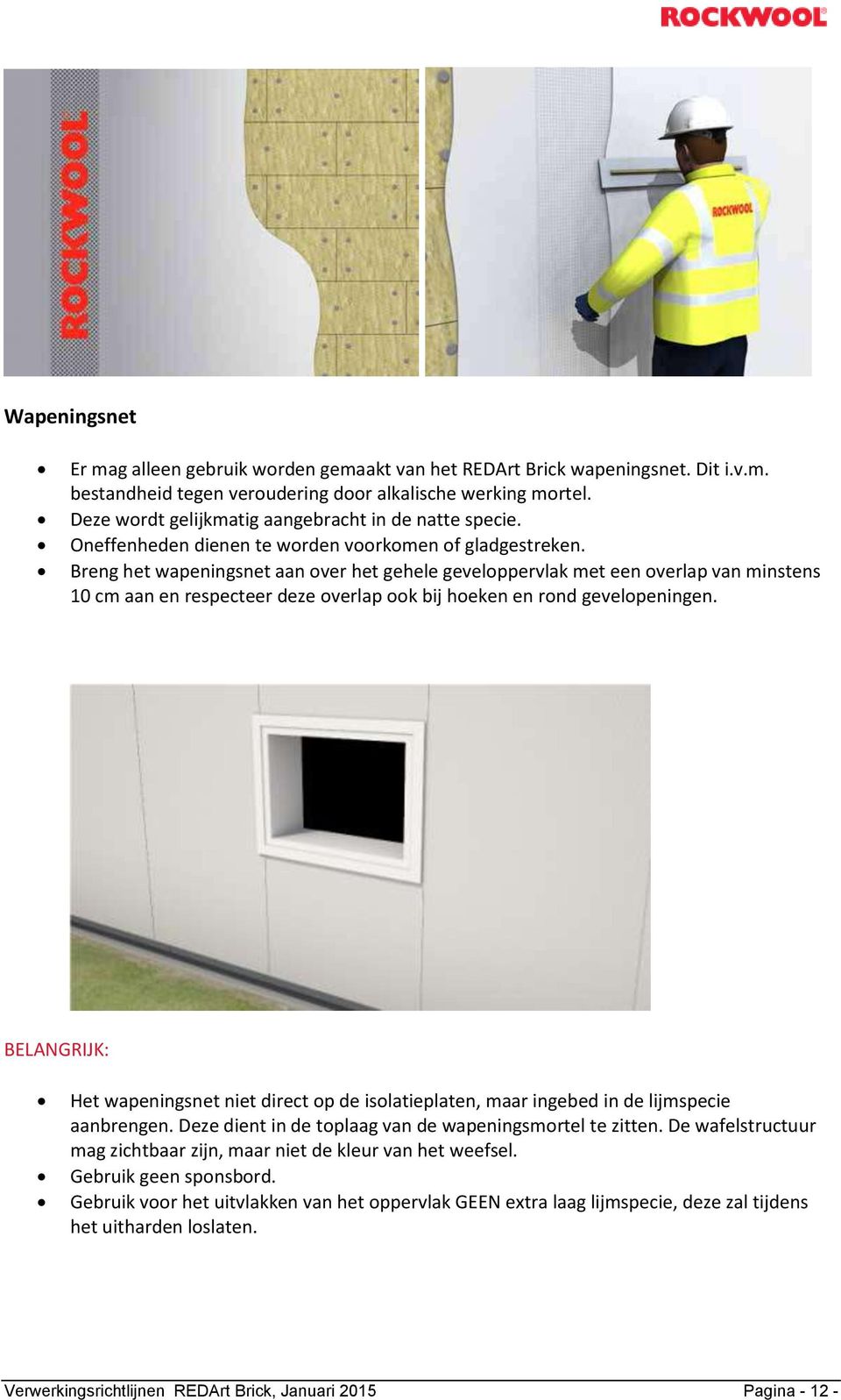 Breng het wapeningsnet aan over het gehele geveloppervlak met een overlap van minstens 10 cm aan en respecteer deze overlap ook bij hoeken en rond gevelopeningen.