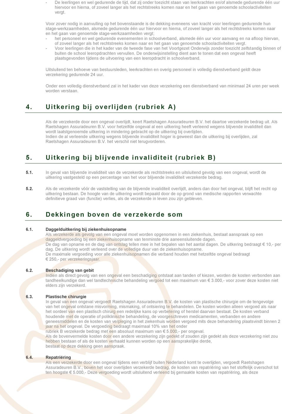 Voor zover nodig in aanvulling op het bovenstaande is de dekking eveneens van kracht voor leerlingen gedurende hun stage-werkzaamheden, alsmede gedurende één uur hiervoor en hierna, of zoveel langer