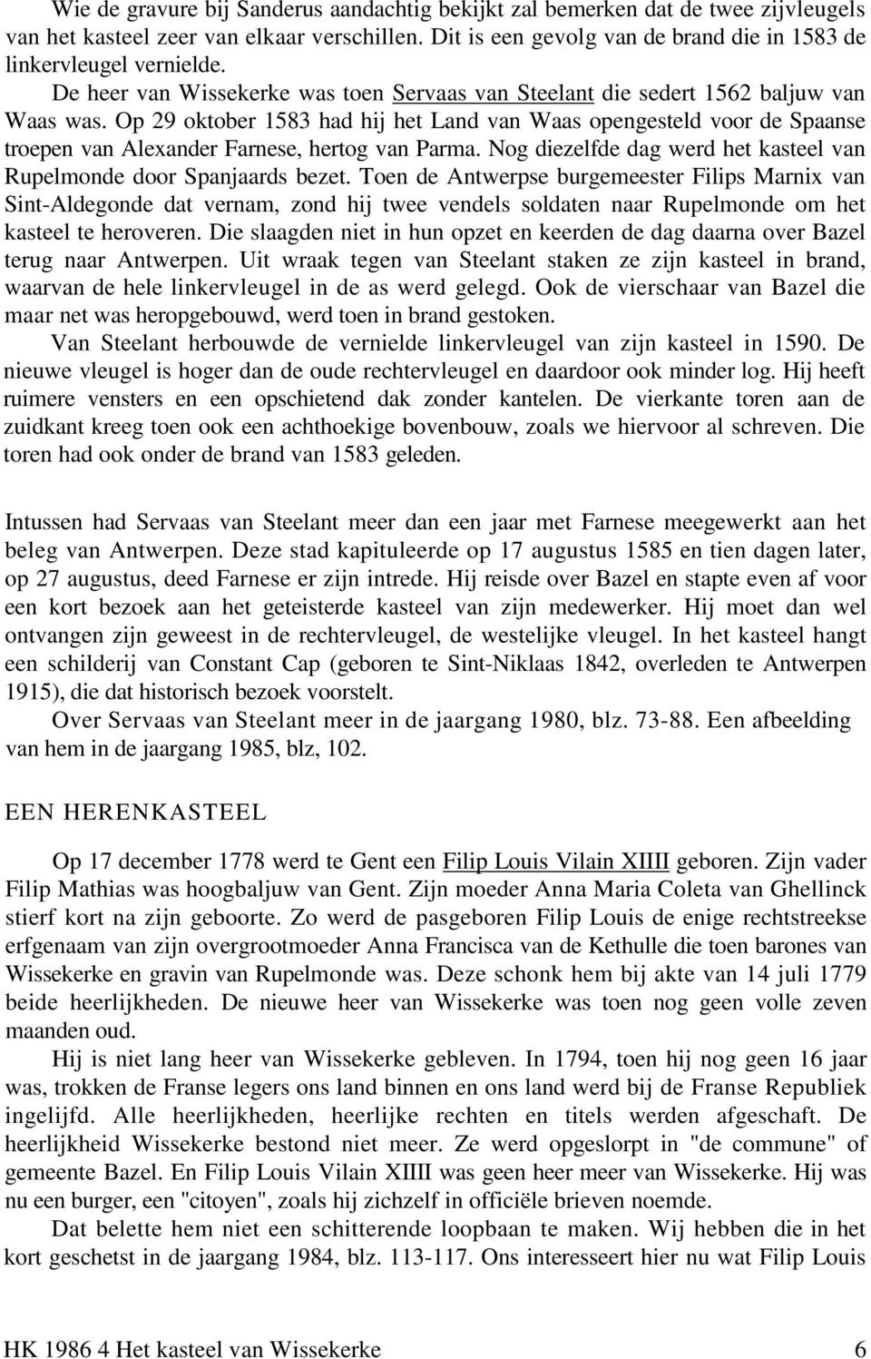 Op 29 oktober 1583 had hij het Land van Waas opengesteld voor de Spaanse troepen van Alexander Farnese, hertog van Parma. Nog diezelfde dag werd het kasteel van Rupelmonde door Spanjaards bezet.