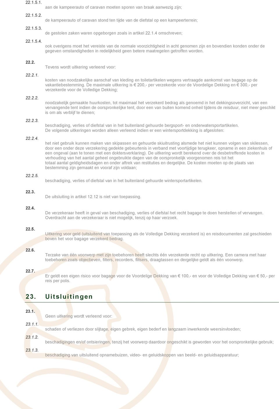 4 omschreven; ook overigens moet het vereiste van de normale voorzichtigheid in acht genomen zijn en bovendien konden onder de gegeven omstandigheden in redelijkheid geen betere maatregelen getroffen