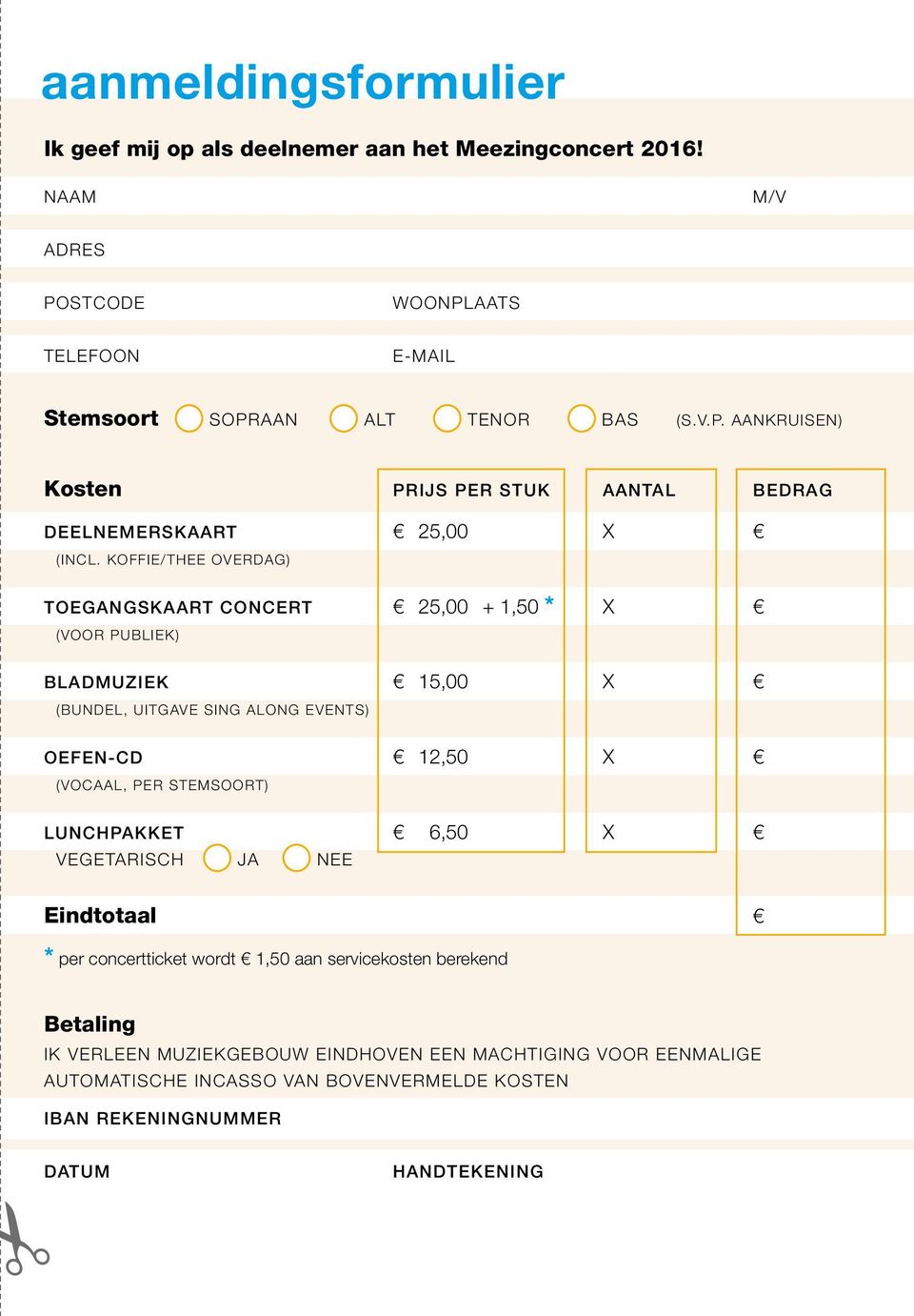 KOFFIE/THEE OVERDAG) TOEGANGSKAART CONCERT 25,00 + 1,50 * X (VOOR PUBLIEK) BLADMUZIEK 15,00 X (BUNDEL, UITGAVE SING ALONG EVENTS) OEFEN-CD 12,50 X (VOCAAL, PER STEMSOORT)