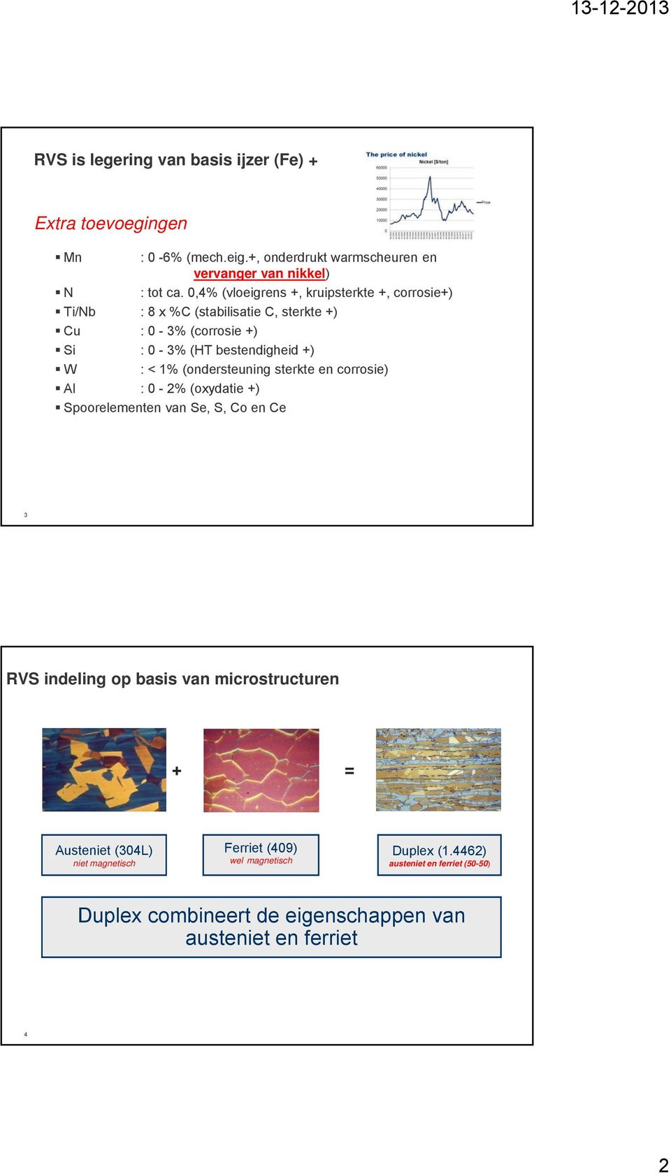 1% (ondersteuning sterkte en corrosie) Al : 0-2% (oxydatie +) Spoorelementen van Se, S, Co en Ce 3 RVS indeling op basis van microstructuren + =