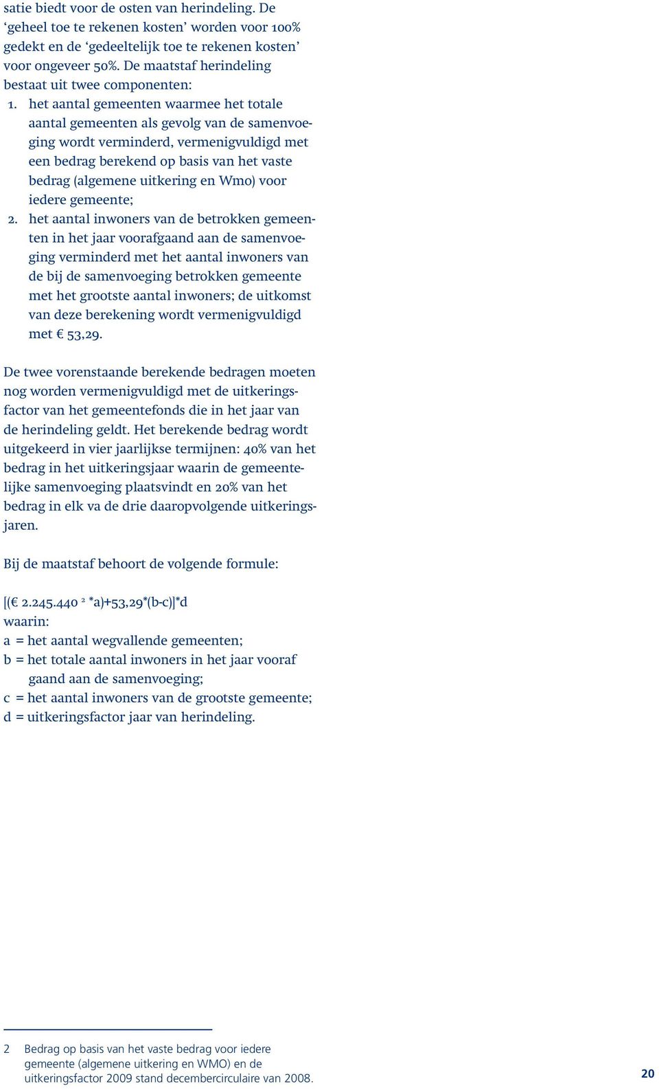 het aantal gemeenten waarmee het totale aantal gemeenten als gevolg van de samenvoeging wordt verminderd, vermenigvuldigd met een bedrag berekend op basis van het vaste bedrag (algemene uitkering en