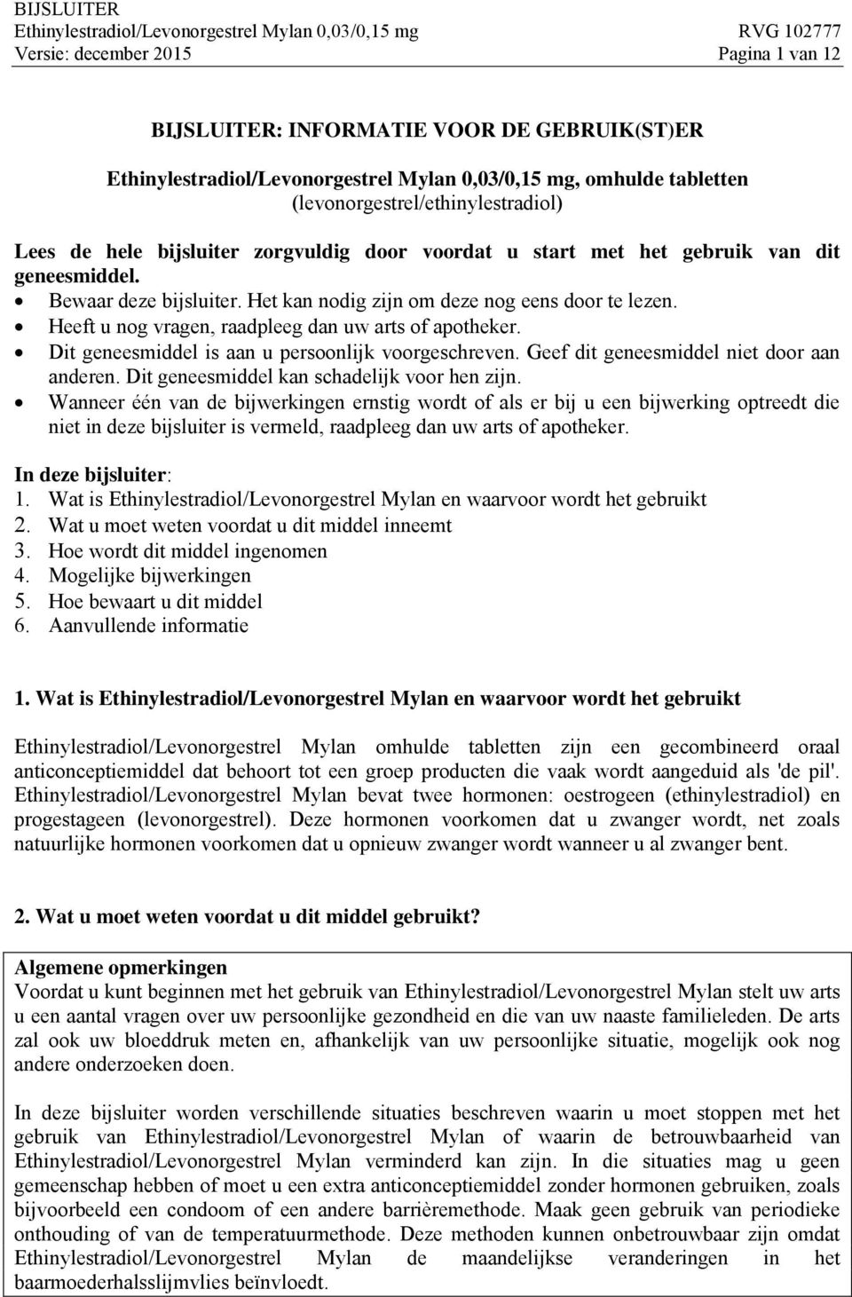 Heeft u nog vragen, raadpleeg dan uw arts of apotheker. Dit geneesmiddel is aan u persoonlijk voorgeschreven. Geef dit geneesmiddel niet door aan anderen.