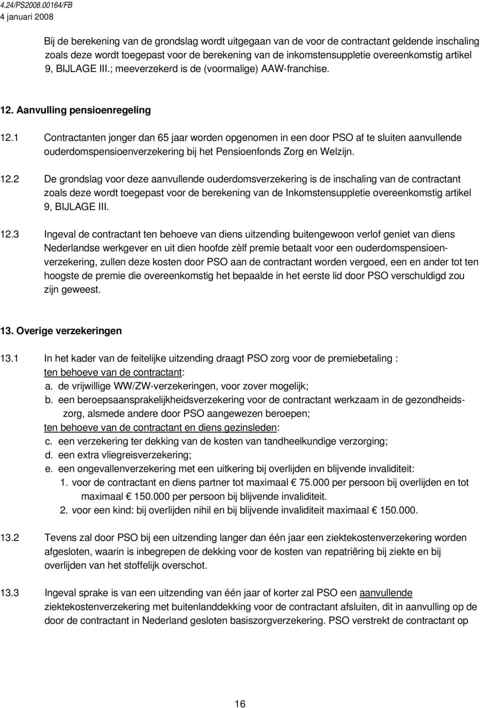 1 Contractanten jonger dan 65 jaar worden opgenomen in een door PSO af te sluiten aanvullende ouderdomspensioenverzekering bij het Pensioenfonds Zorg en Welzijn. 12.