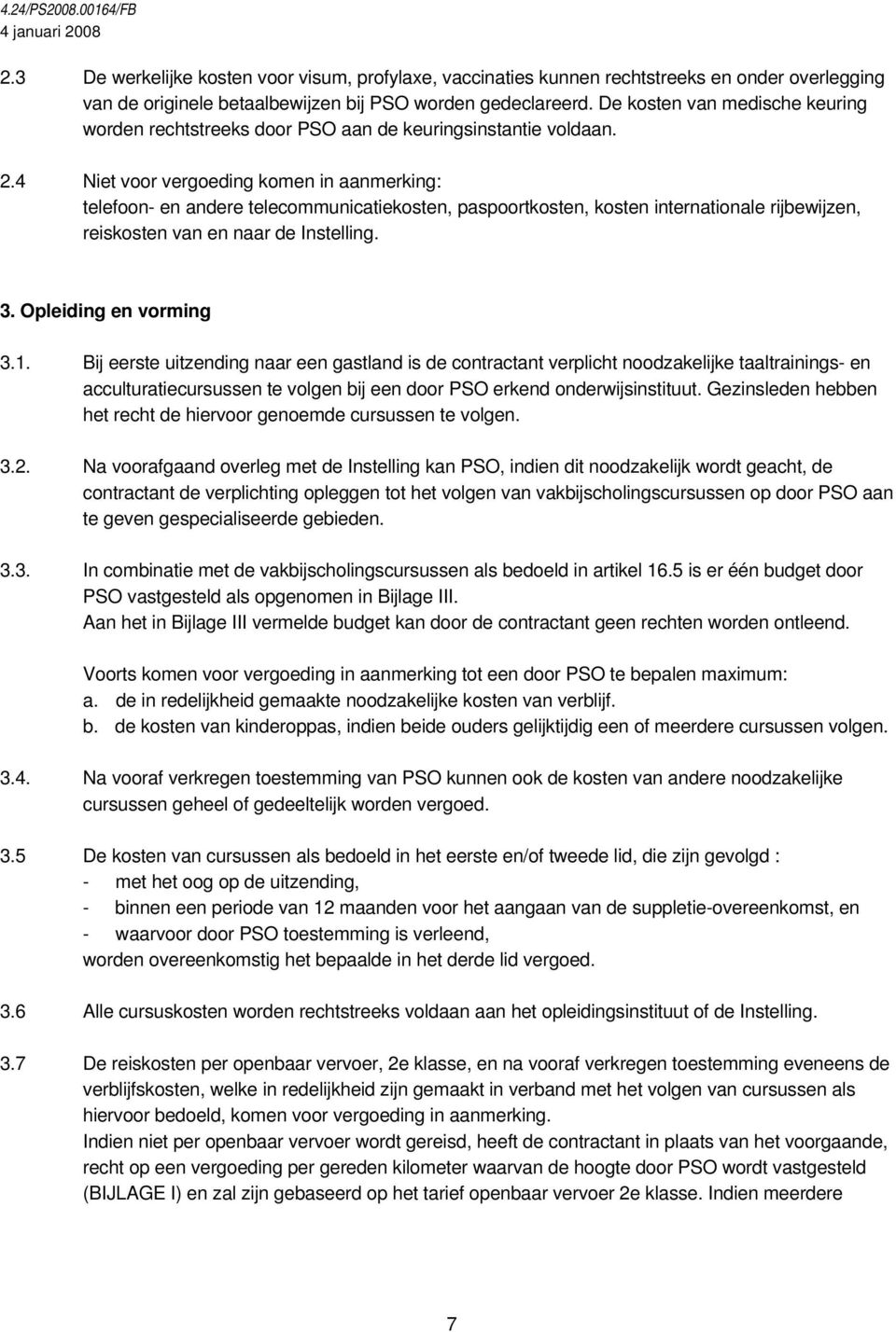 4 Niet voor vergoeding komen in aanmerking: telefoon- en andere telecommunicatiekosten, paspoortkosten, kosten internationale rijbewijzen, reiskosten van en naar de Instelling. 3.