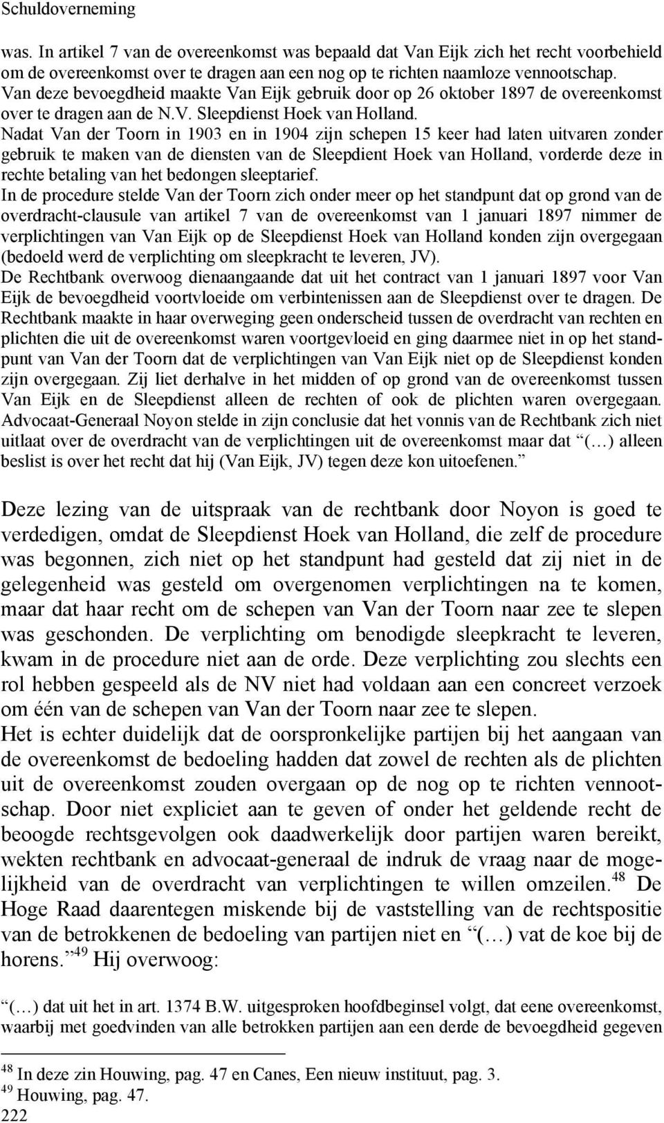 Nadat Van der Toorn in 1903 en in 1904 zijn schepen 15 keer had laten uitvaren zonder gebruik te maken van de diensten van de Sleepdient Hoek van Holland, vorderde deze in rechte betaling van het