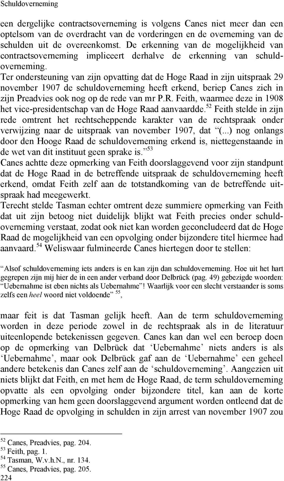 Ter ondersteuning van zijn opvatting dat de Hoge Raad in zijn uitspraak 29 november 1907 de schuldoverneming heeft erkend, beriep Canes zich in zijn Preadvies ook nog op de rede van mr P.R. Feith, waarmee deze in 1908 het vice-presidentschap van de Hoge Raad aanvaardde.